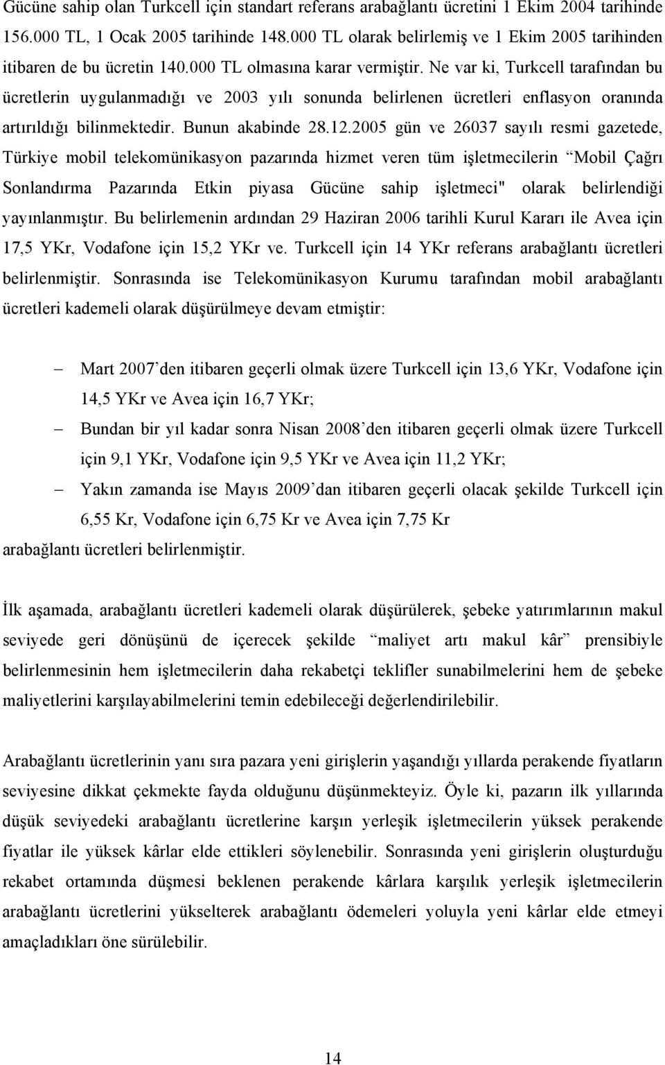 Ne var ki, Turkcell tarafından bu ücretlerin uygulanmadığı ve 2003 yılı sonunda belirlenen ücretleri enflasyon oranında artırıldığı bilinmektedir. Bunun akabinde 28.12.