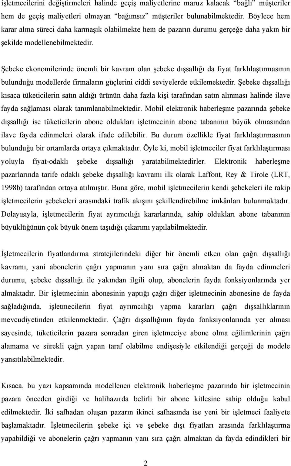 Şebeke ekonomilerinde önemli bir kavram olan şebeke dışsallığı da fiyat farklılaştırmasının bulunduğu modellerde firmaların güçlerini ciddi seviyelerde etkilemektedir.