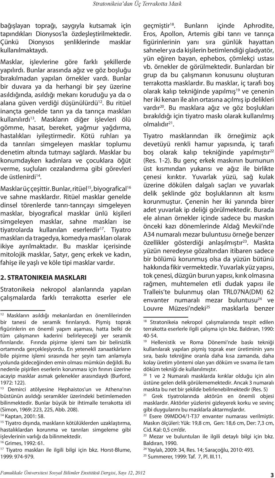 Bunlar bir duvara ya da herhangi bir şey üzerine asıldığında, asıldığı mekanı koruduğu ya da o alana güven verdiği düşünülürdü 12.