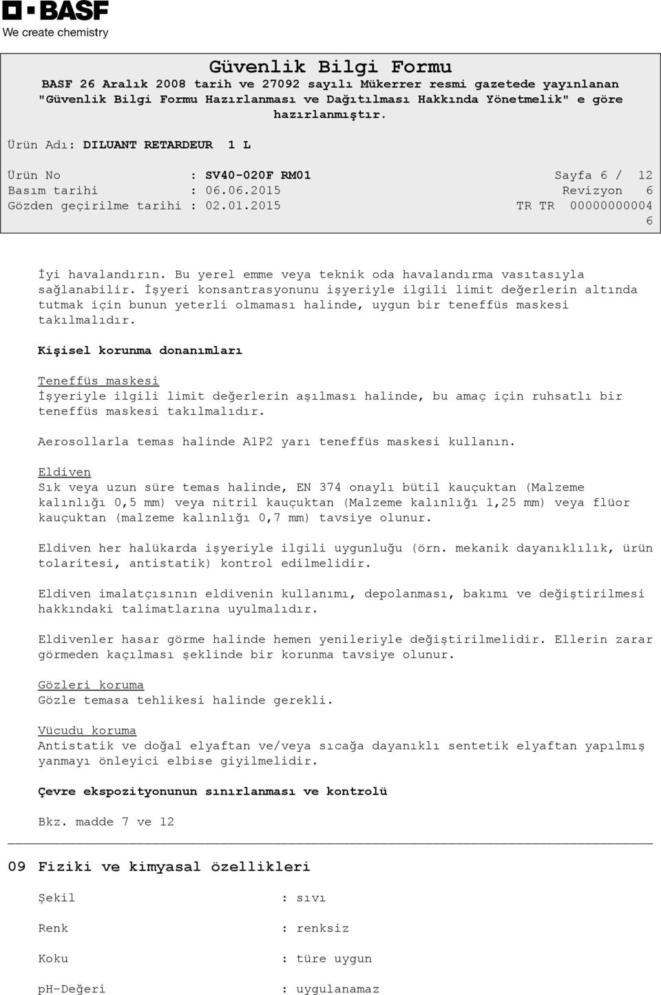 Kişisel korunma donanımları Teneffüs maskesi İşyeriyle ilgili limit değerlerin aşılması halinde, bu amaç için ruhsatlı bir teneffüs maskesi takılmalıdır.