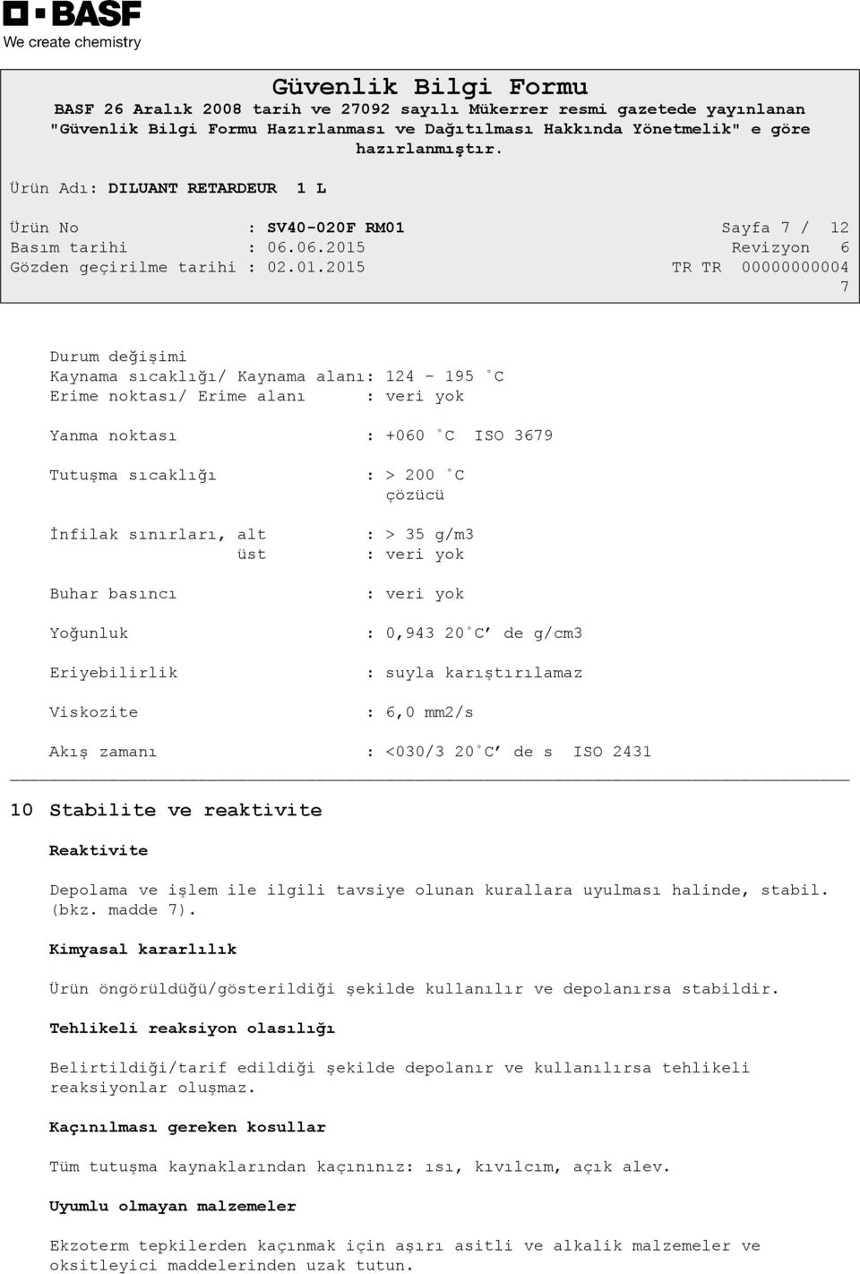 de s ISO 2431 10 Stabilite ve reaktivite Reaktivite Depolama ve işlem ile ilgili tavsiye olunan kurallara uyulması halinde, stabil. (bkz. madde 7).