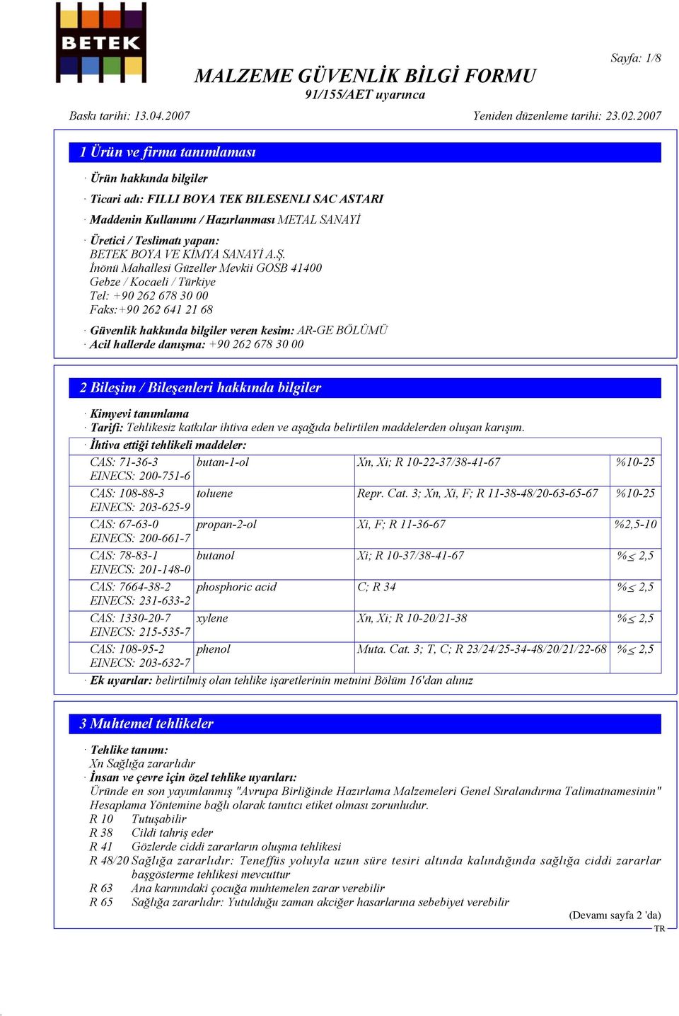 678 30 00 2 Bileşim / Bileşenleri hakkında bilgiler Kimyevi tanımlama Tarifi: Tehlikesiz katkılar ihtiva eden ve aşağıda belirtilen maddelerden oluşan karışım.