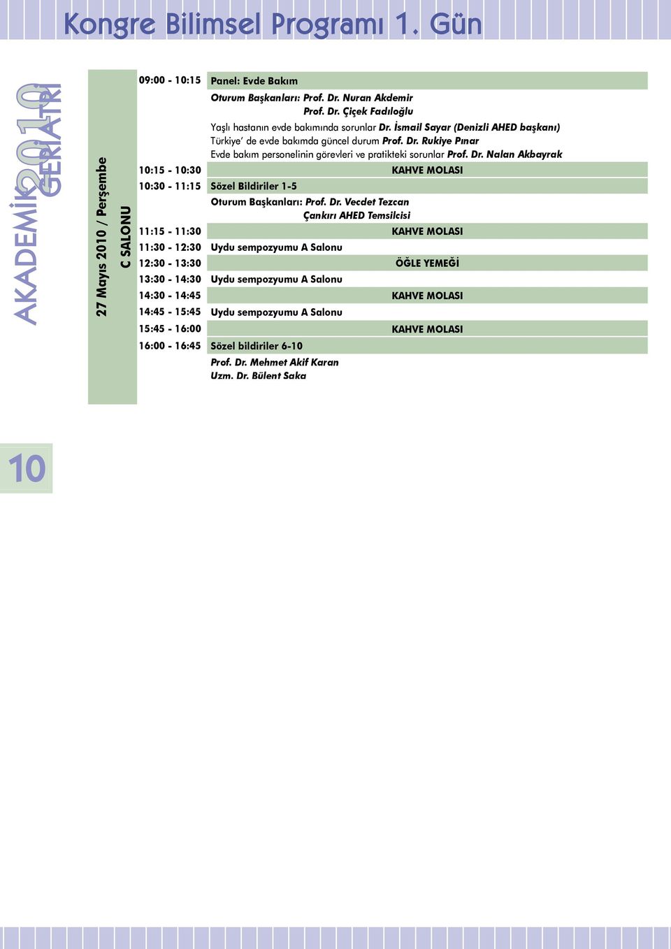 Dr. Vecdet Tezcan Çankırı AHED Temsilcisi 11:15-11:30 KAHVE MOLASI 11:30-12:30 Uydu sempozyumu A Salonu 13:30-14:30 Uydu sempozyumu A Salonu 14:30-14:45 KAHVE MOLASI 14:45-15:45 Uydu sempozyumu A