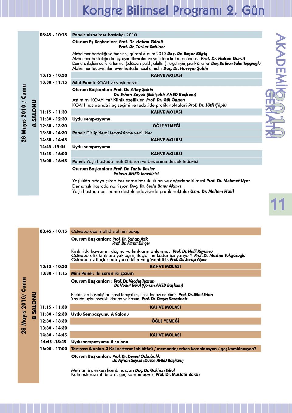 . ) ne getiriyor, pratik öneriler Doç. Dr. Esen Saka Topçuoğlu Alzheimer tedavisi ileri evre hastada nasıl olmalı? Doç. Dr. Hüseyin Şahin 10:15-10:30 KAHVE MOLASI 10:30-11:15 Mini Panel: KOAH ve yaşlı hasta Oturum Başkanları: Prof.