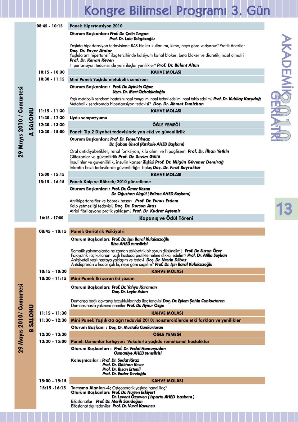 Prof. Dr. Kenan Keven Hipertansiyon tedavisinde yeni ilaçlar yenilikler? Prof. Dr. Bülent Altun 10:15-10:30 KAHVE MOLASI 10:30-11:15 Mini Panel: Yaşlıda metabolik sendrom Oturum Başkanları : Prof. Dr. Aytekin Oğuz Uzm.