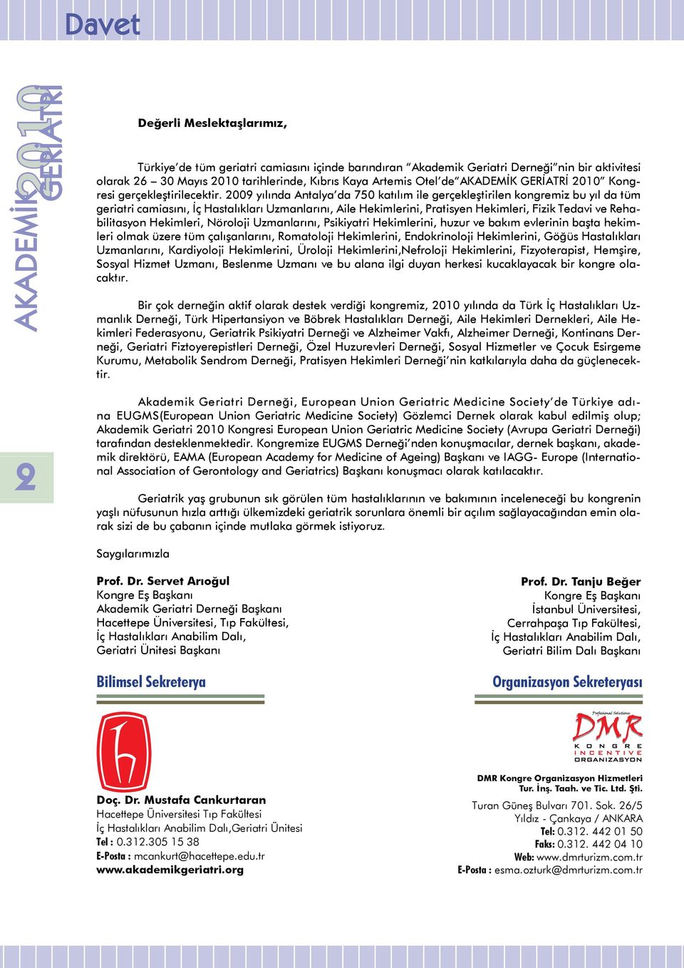 2009 yılında Antalya da 750 katılım ile gerçekleştirilen kongremiz bu yıl da tüm geriatri camiasını, İç Hastalıkları Uzmanlarını, Aile Hekimlerini, Pratisyen Hekimleri, Fizik Tedavi ve Rehabilitasyon