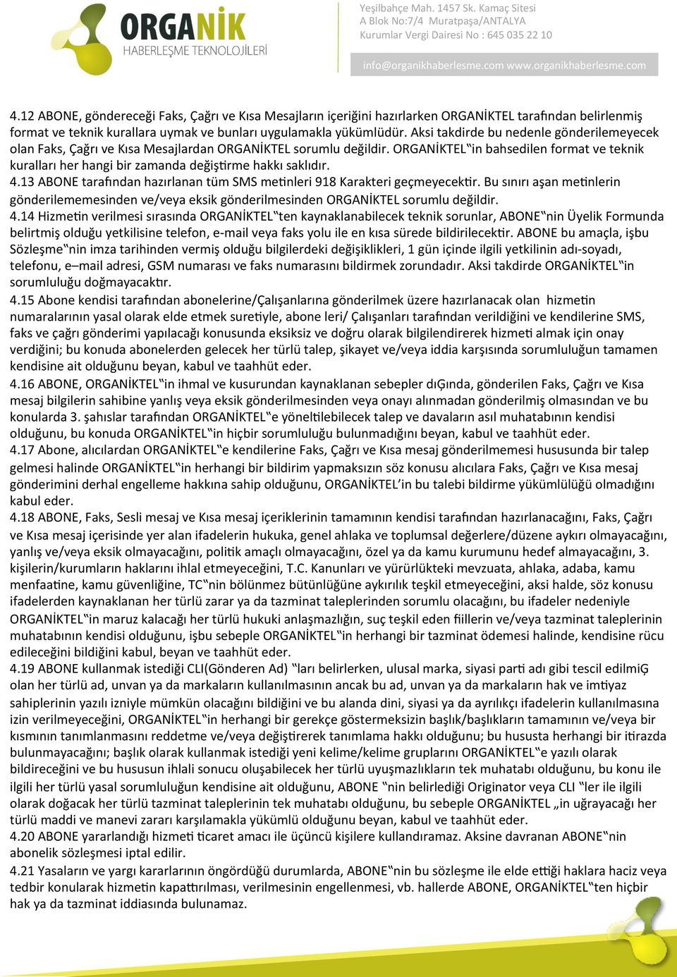 ORGANİKTEL in bahsedilen format ve teknik kuralları her hangi bir zamanda değişurme hakkı saklıdır. 4.13 ABONE taralndan hazırlanan tüm SMS meunleri 918 Karakteri geçmeyecekur.