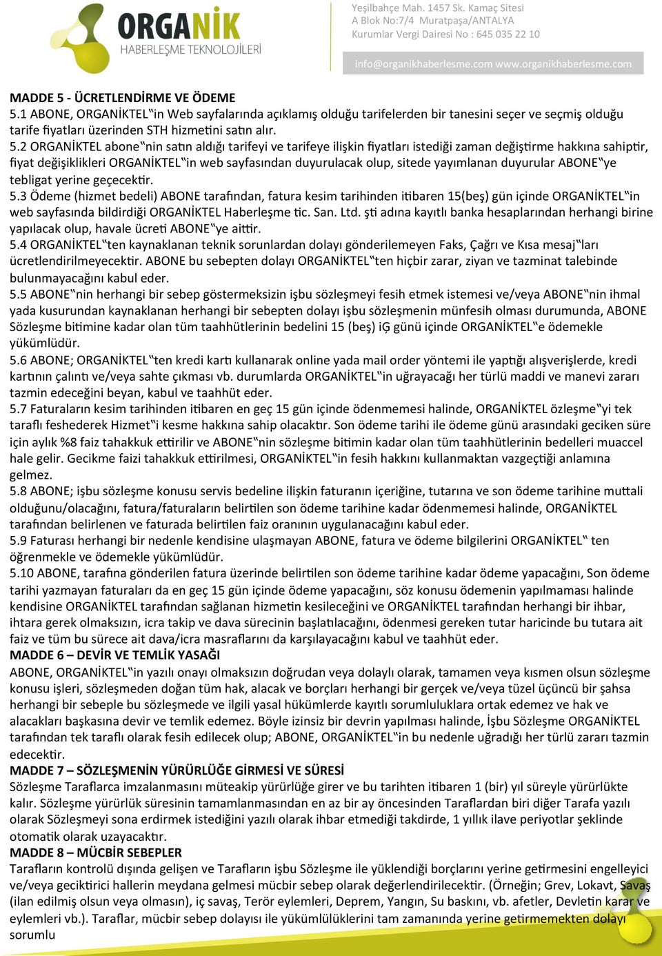 1 ABONE, ORGANİKTEL in Web sayfalarında açıklamış olduğu tarifelerden bir tanesini seçer ve seçmiş olduğu tarife fiyatları üzerinden STH hizmeuni sacn alır. 5.