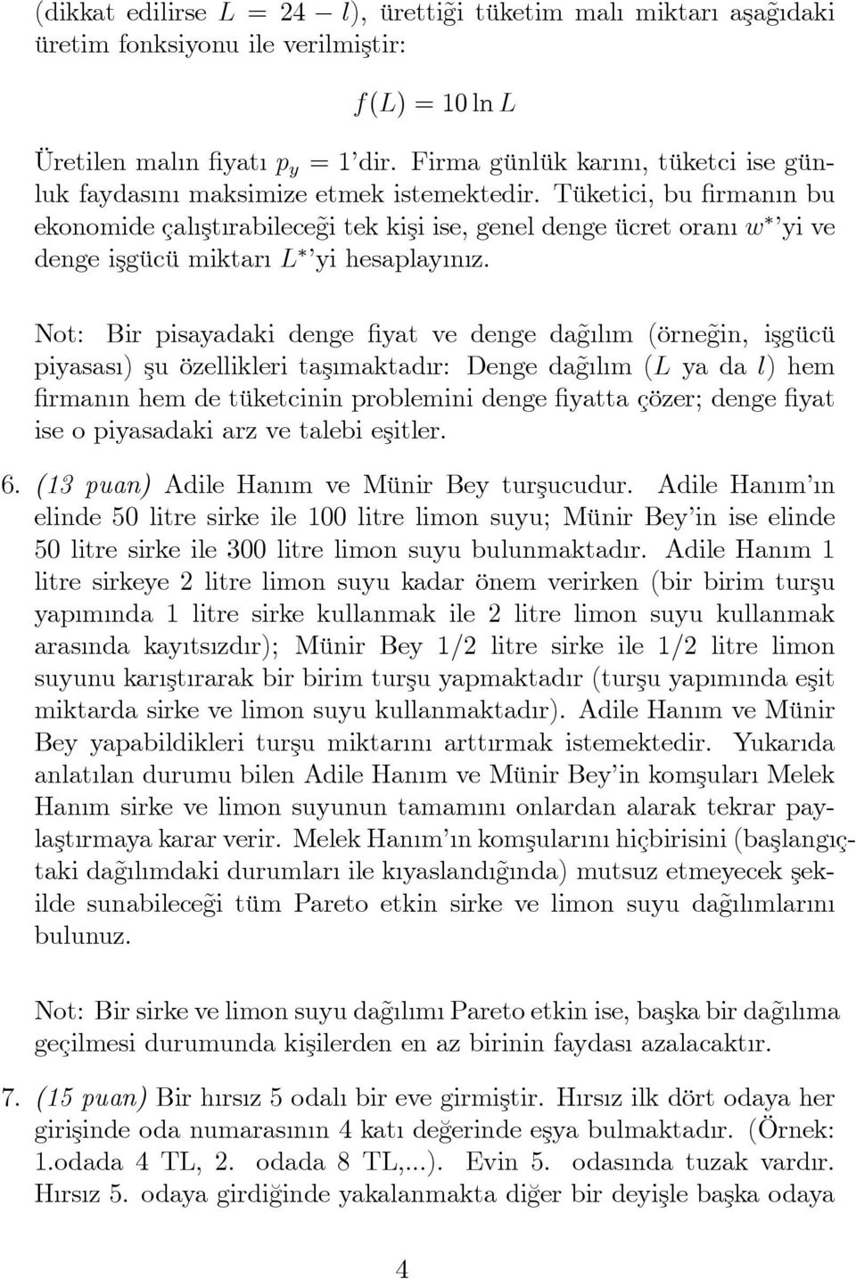 Tükeici, bu rman n bu ekonomide çal ş rabilece gi ek kişi ise, genel denge ücre oran w yi ve denge işgücü mikar L yi hesaplay n z.