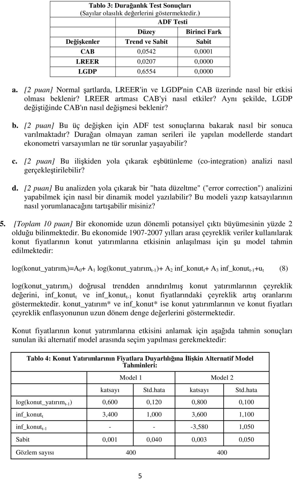 Durağan olmayan zaman serileri ile yapılan modellerde sandar ekonomeri varsayımları ne ür sorunlar yaşayabilir? c.