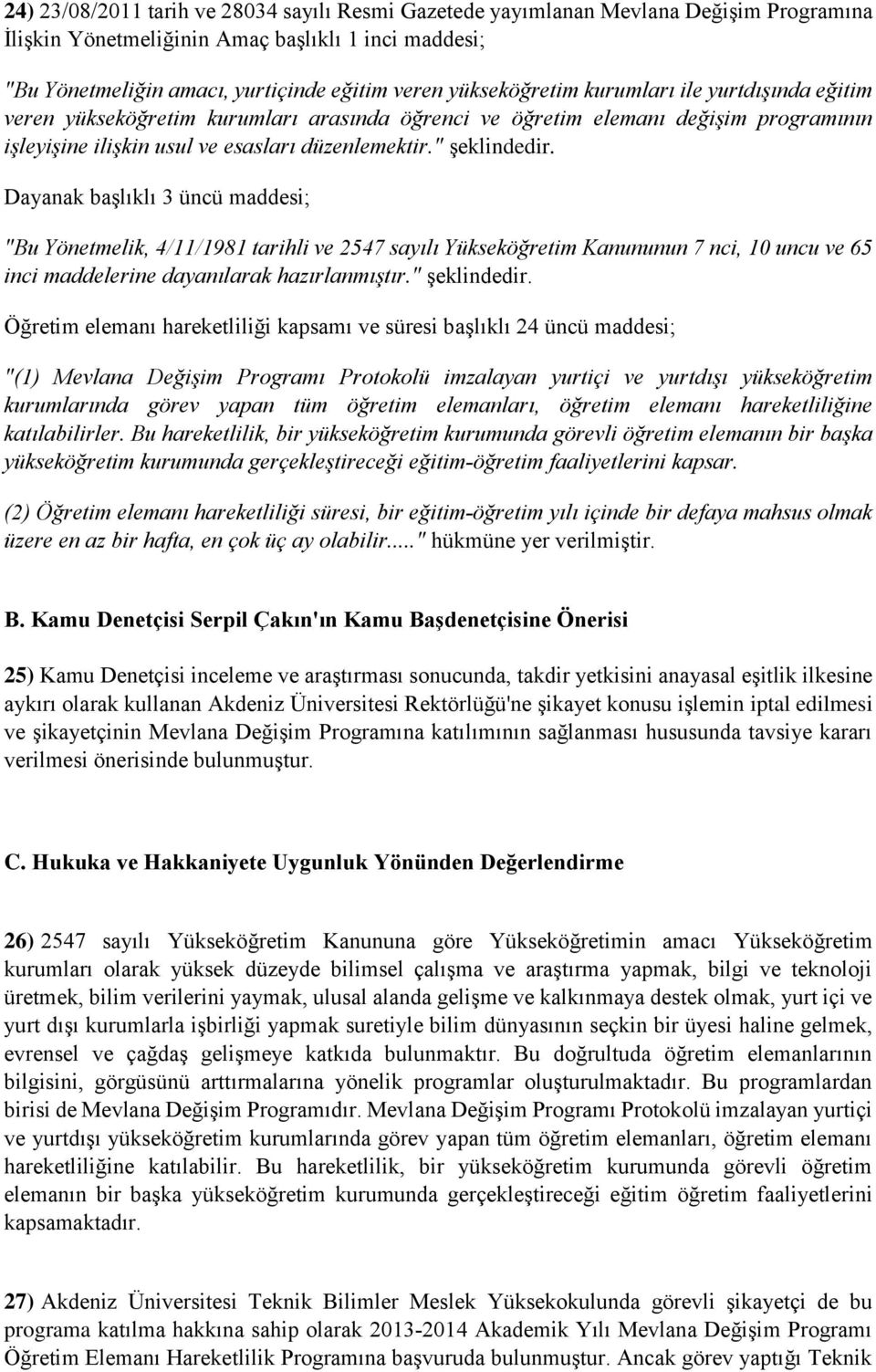 Dayanak başlıklı 3 üncü maddesi; "Bu Yönetmelik, 4/11/1981 tarihli ve 2547 sayılı Yükseköğretim Kanununun 7 nci, 10 uncu ve 65 inci maddelerine dayanılarak hazırlanmıştır." şeklindedir.