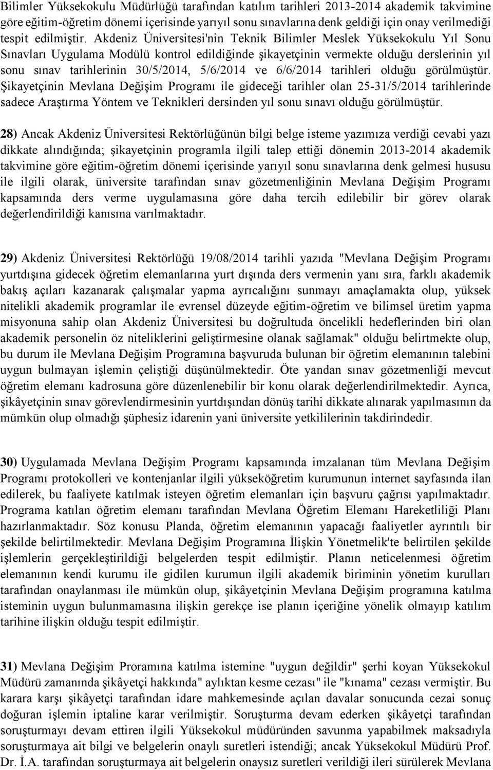 Akdeniz Üniversitesi'nin Teknik Bilimler Meslek Yüksekokulu Yıl Sonu Sınavları Uygulama Modülü kontrol edildiğinde şikayetçinin vermekte olduğu derslerinin yıl sonu sınav tarihlerinin 30/5/2014,