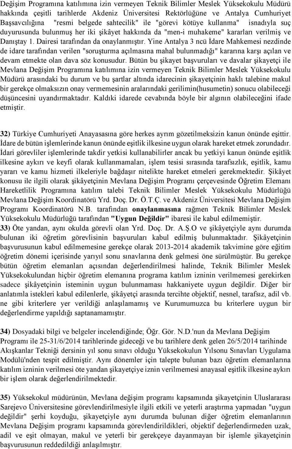 Yine Antalya 3 ncü İdare Mahkemesi nezdinde de idare tarafından verilen "soruşturma açılmasına mahal bulunmadığı" kararına karşı açılan ve devam etmekte olan dava söz konusudur.