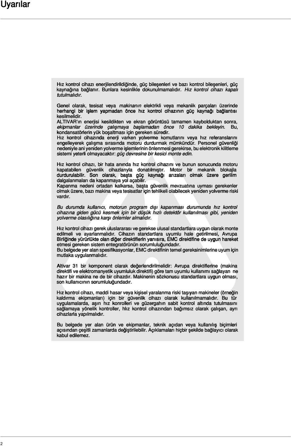 ALTIVAR n enerjisi kesildikten ve ekran görüntüsü tamamen kaybolduktan sonra, ekipmanlar üzerinde çal flmaya bafllamadan önce 10 dakika bekleyin.