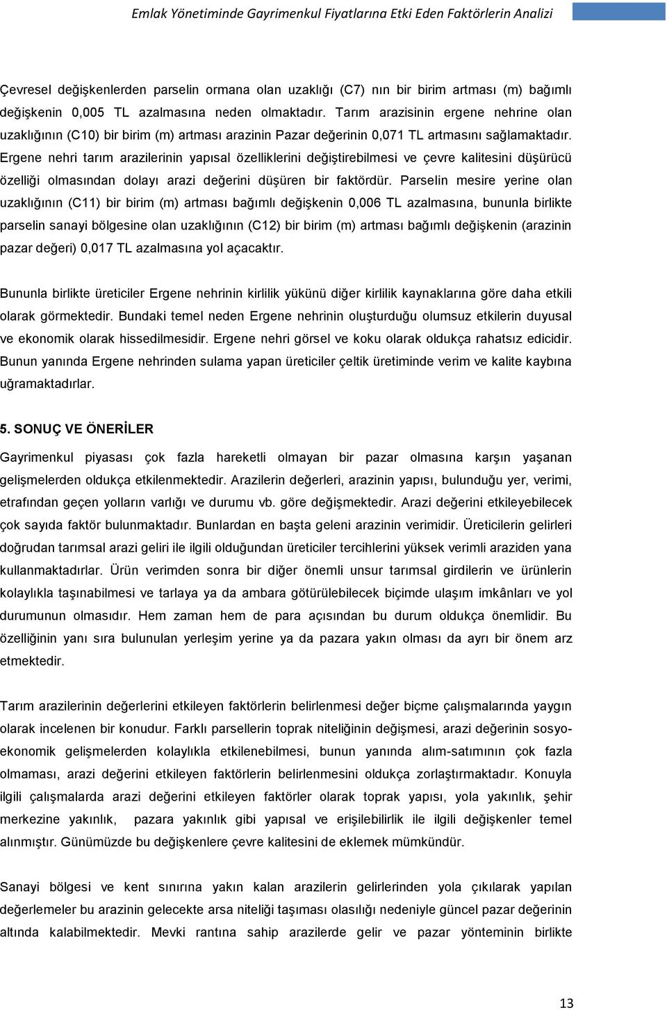 Ergene nehri tarım arazilerinin yapısal özelliklerini değiştirebilmesi ve çevre kalitesini düşürücü özelliği olmasından dolayı arazi değerini düşüren bir faktördür.