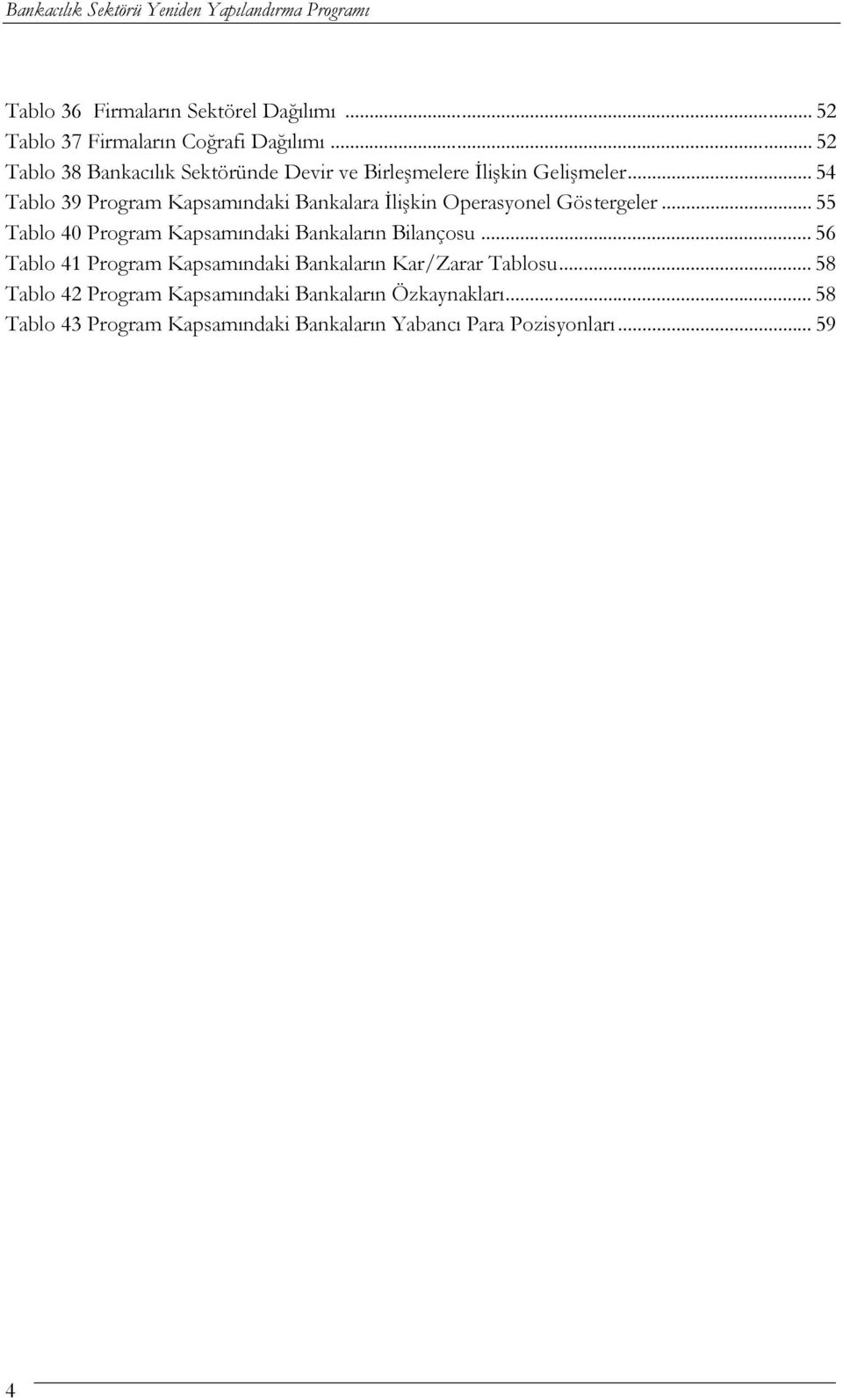 .. 54 Tablo 39 Program Kapsamındaki Bankalara İlişkin Operasyonel Göstergeler... 55 Tablo 40 Program Kapsamındaki Bankaların Bilançosu.