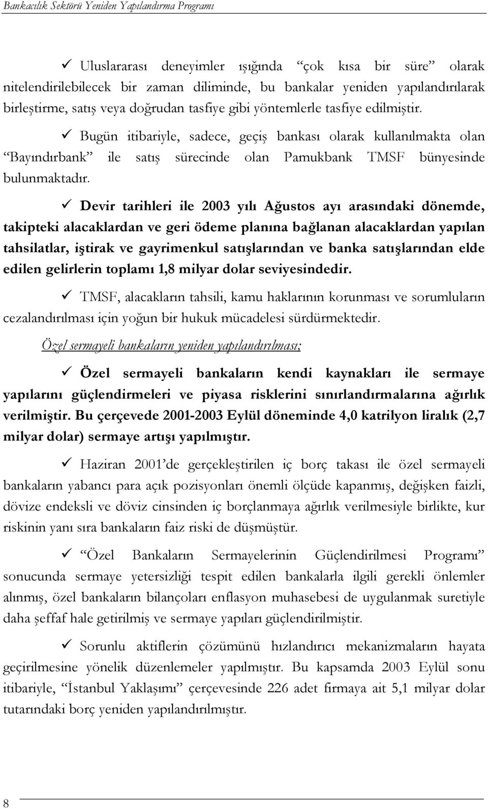 Bugün itibariyle, sadece, geçiş bankası olarak kullanılmakta olan Bayındırbank ile satış sürecinde olan Pamukbank TMSF bünyesinde bulunmaktadır.