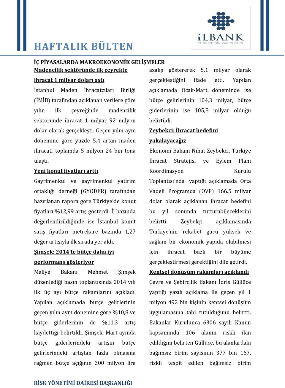 giderlerinin ise 105,8 milyar olduğu sektöründe ihracat 1 milyar 92 milyon dolar olarak gerçekleşti. Geçen yılın aynı dönemine göre yüzde 5.