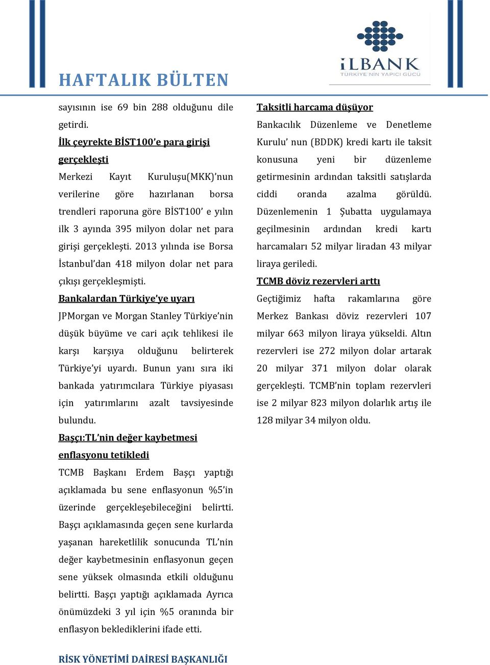 gerçekleşti. 2013 yılında ise Borsa İstanbul dan 418 milyon dolar net para çıkışı gerçekleşmişti.