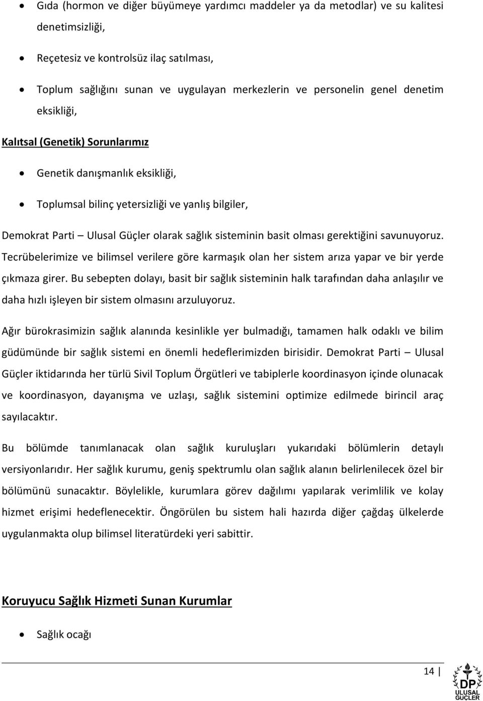 olması gerektiğini savunuyoruz. Tecrübelerimize ve bilimsel verilere göre karmaşık olan her sistem arıza yapar ve bir yerde çıkmaza girer.