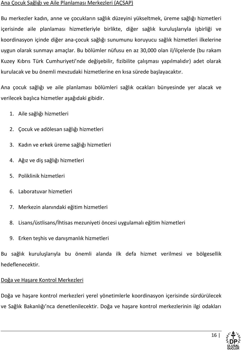 Bu bölümler nüfusu en az 30,000 olan il/ilçelerde (bu rakam Kuzey Kıbrıs Türk Cumhuriyeti nde değişebilir, fizibilite çalışması yapılmalıdır) adet olarak kurulacak ve bu önemli mevzudaki hizmetlerine