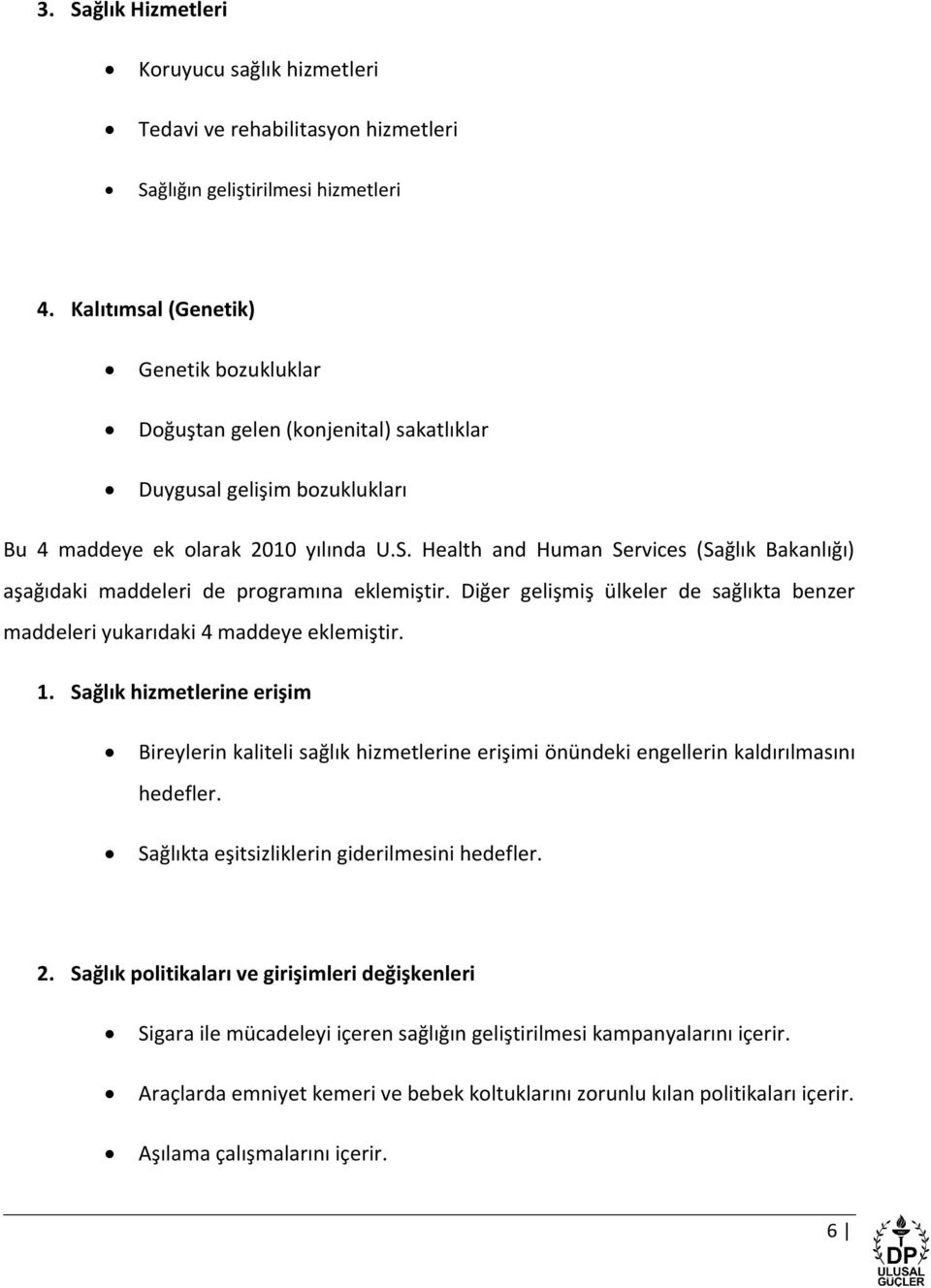 Health and Human Services (Sağlık Bakanlığı) aşağıdaki maddeleri de programına eklemiştir. Diğer gelişmiş ülkeler de sağlıkta benzer maddeleri yukarıdaki 4 maddeye eklemiştir. 1.