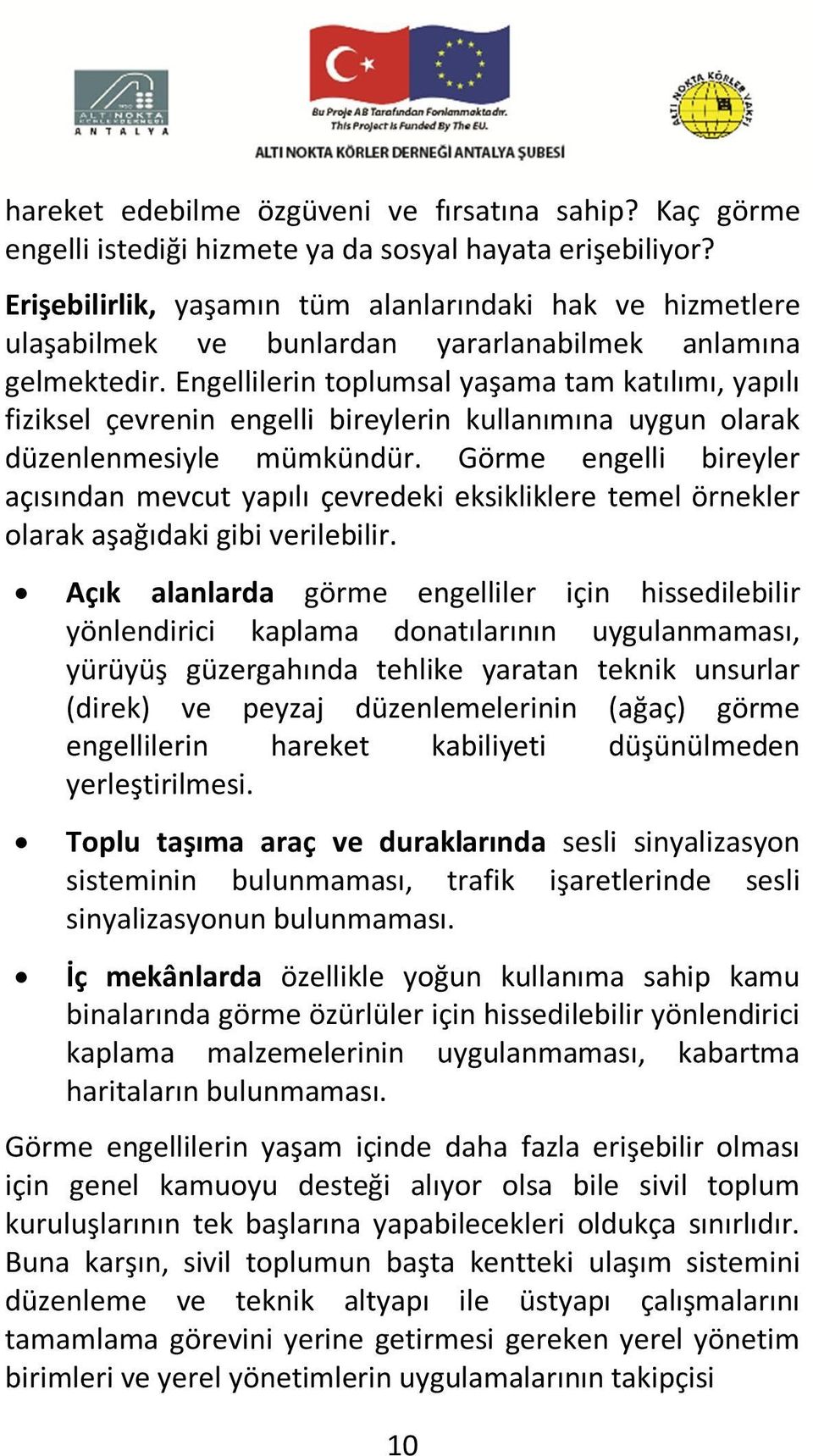 Engellilerin toplumsal yaşama tam katılımı, yapılı fiziksel çevrenin engelli bireylerin kullanımına uygun olarak düzenlenmesiyle mümkündür.