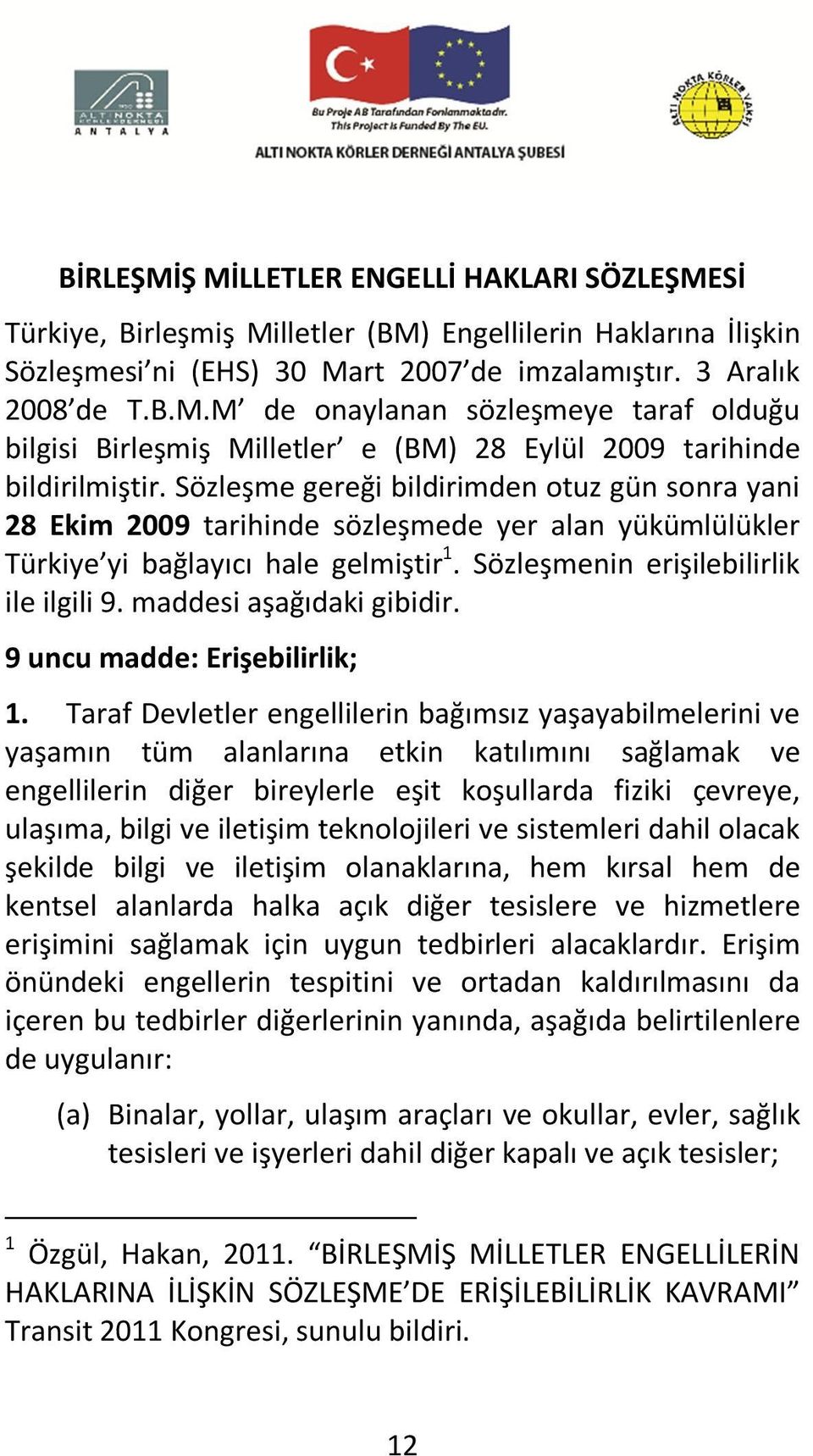 maddesi aşağıdaki gibidir. 9 uncu madde: Erişebilirlik; 1.