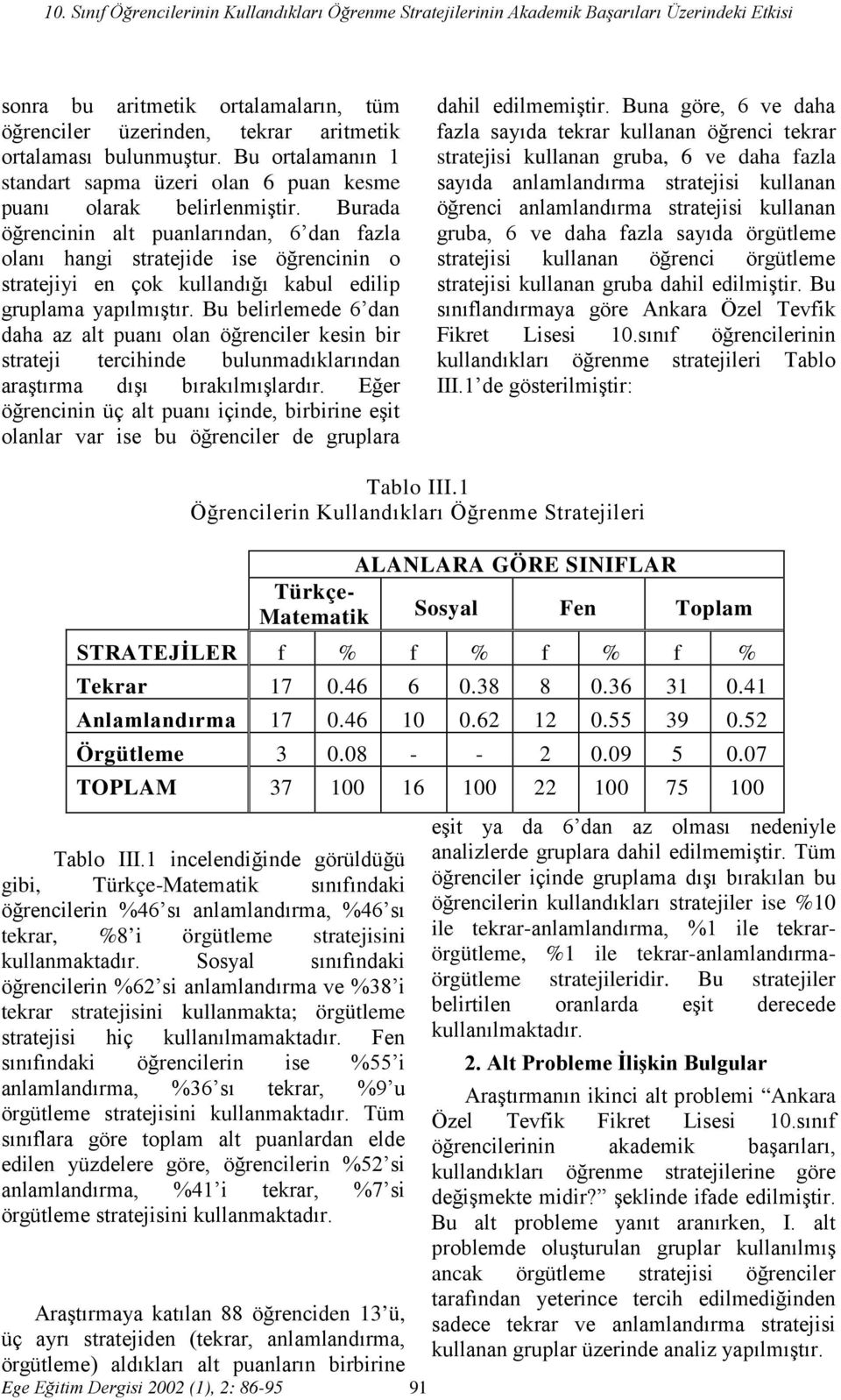 Burada öğrencinin alt puanlarından, 6 dan fazla olanı hangi stratejide ise öğrencinin o stratejiyi en çok kullandığı kabul edilip gruplama yapılmıştır.