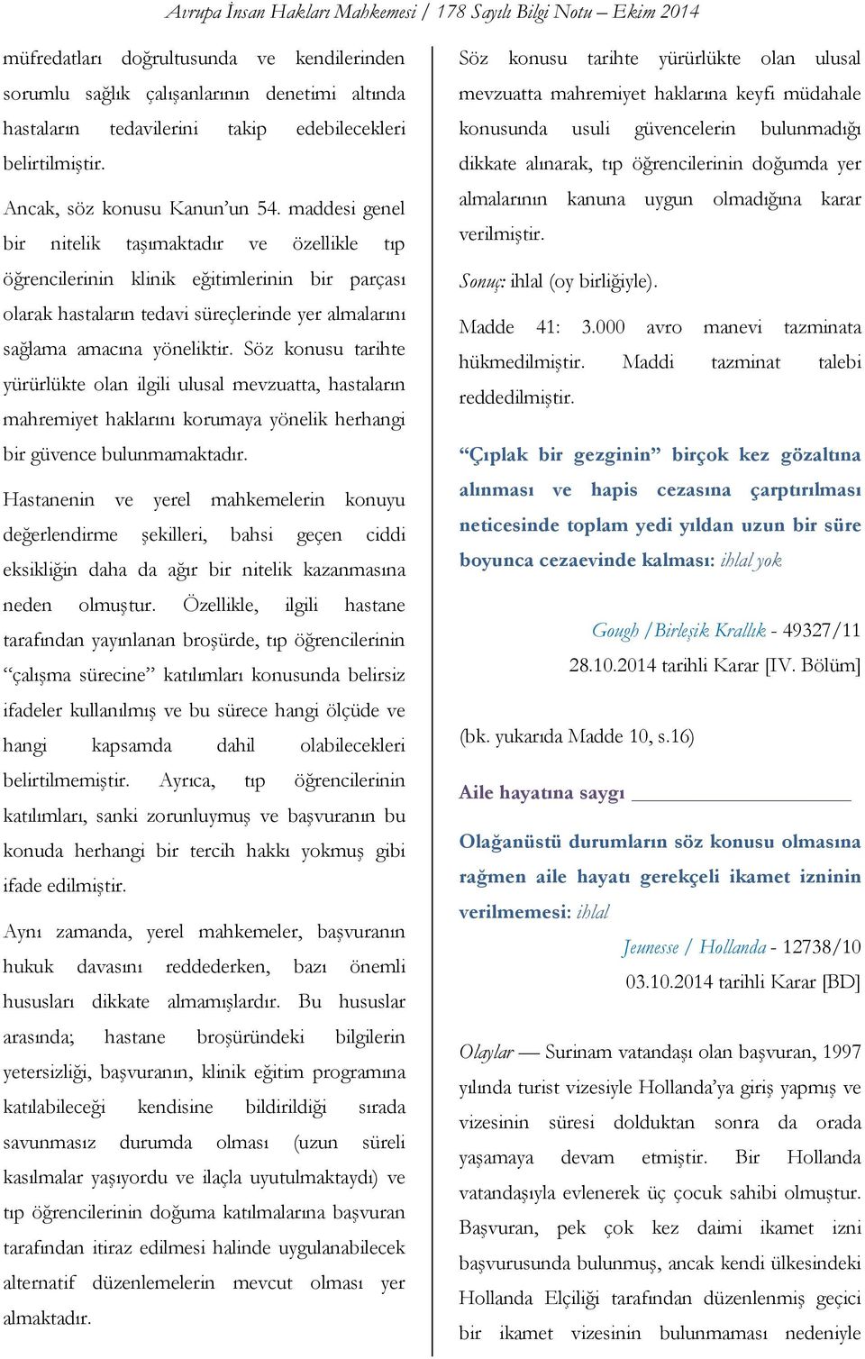 Söz konusu tarihte yürürlükte olan ilgili ulusal mevzuatta, hastaların mahremiyet haklarını korumaya yönelik herhangi bir güvence bulunmamaktadır.