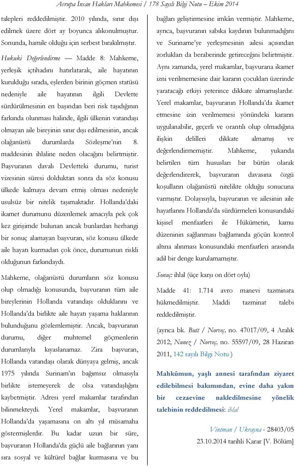 başından beri risk taşıdığının farkında olunması halinde, ilgili ülkenin vatandaşı olmayan aile bireyinin sınır dışı edilmesinin, ancak olağanüstü durumlarda Sözleşme nin 8.