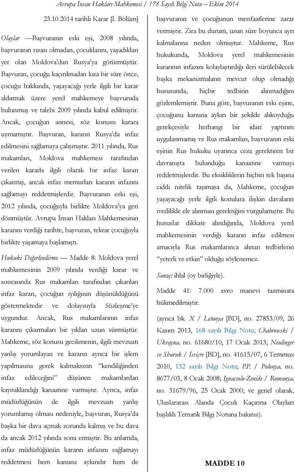 Ancak, çocuğun annesi, söz konusu karara uymamıştır. Başvuran, kararın Rusya da infaz edilmesini sağlamaya çalışmıştır.