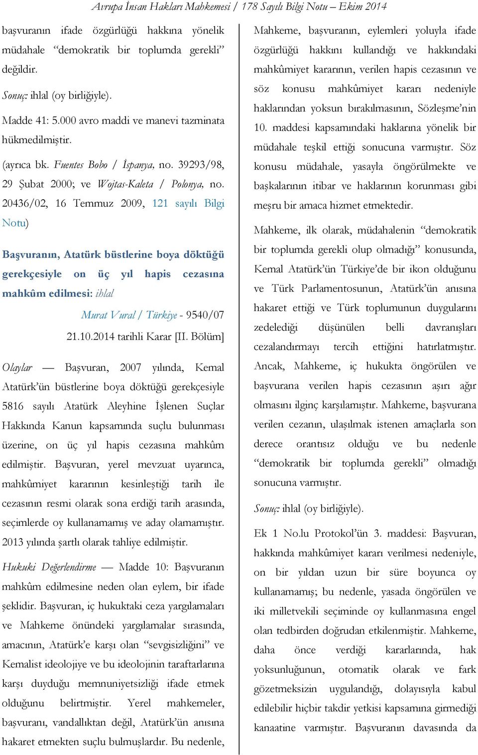 20436/02, 16 Temmuz 2009, 121 sayılı Bilgi Notu) Başvuranın, Atatürk büstlerine boya döktüğü gerekçesiyle on üç yıl hapis cezasına mahkûm edilmesi: ihlal Murat Vural / Türkiye - 9540/07 21.10.