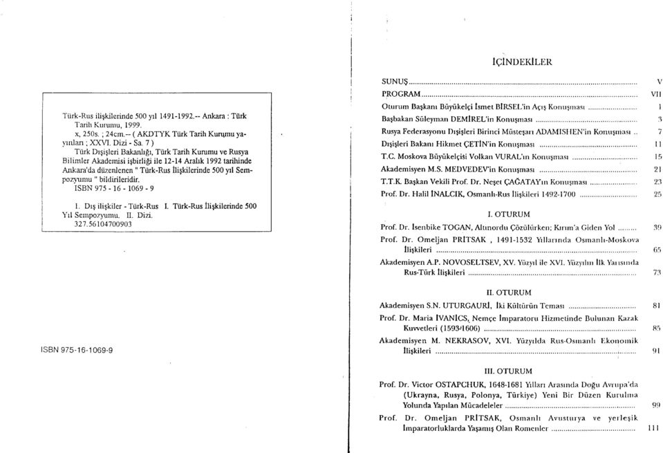 bildirileridir. ISBN 975-16 - 1069-9 l. Drg iligkiler - Ttirk-Rus I. Ttirk-Rus iligkiterinde 500 Yrl Senrpozlunu. II. Dizi. 327.56104700903 lsbn 975-16-1069-9 lqindnnllrn SUNU$ PROGRAM.