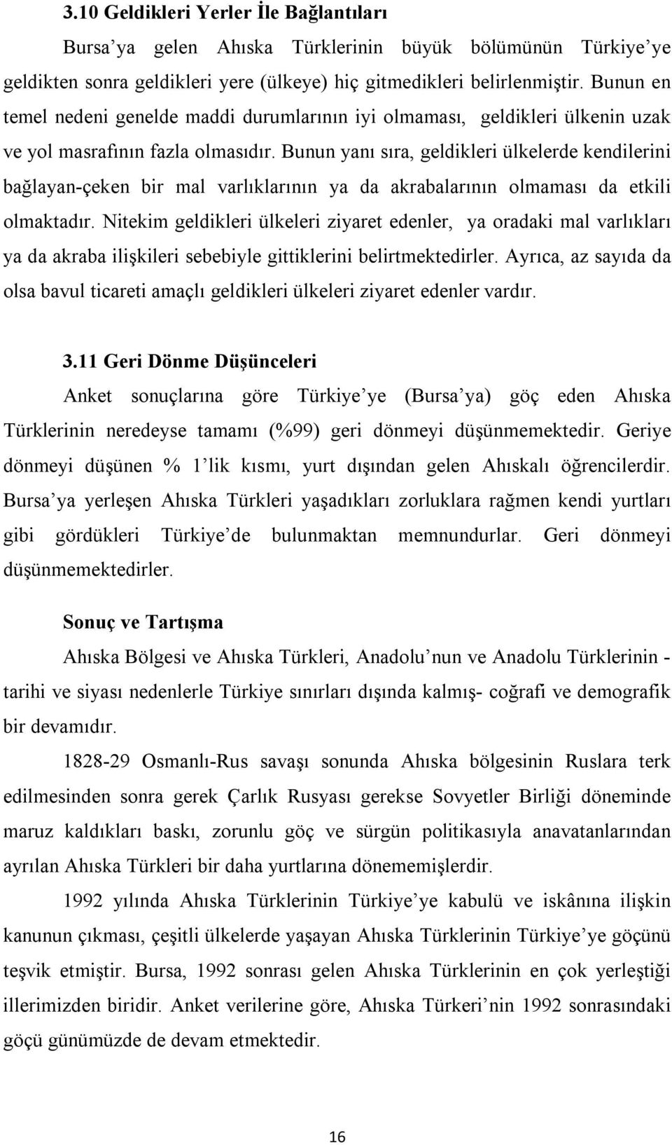 Bunun yanı sıra, geldikleri ülkelerde kendilerini bağlayan-çeken bir mal varlıklarının ya da akrabalarının olmaması da etkili olmaktadır.