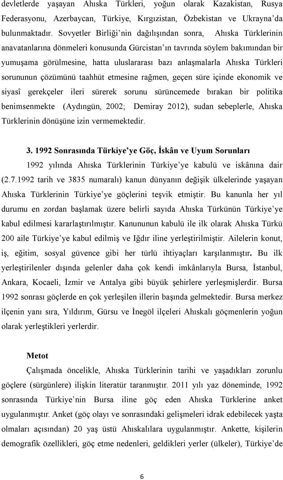 Ahıska Türkleri sorununun çözümünü taahhüt etmesine rağmen, geçen süre içinde ekonomik ve siyasî gerekçeler ileri sürerek sorunu sürüncemede bırakan bir politika benimsenmekte (Aydıngün, 2002;