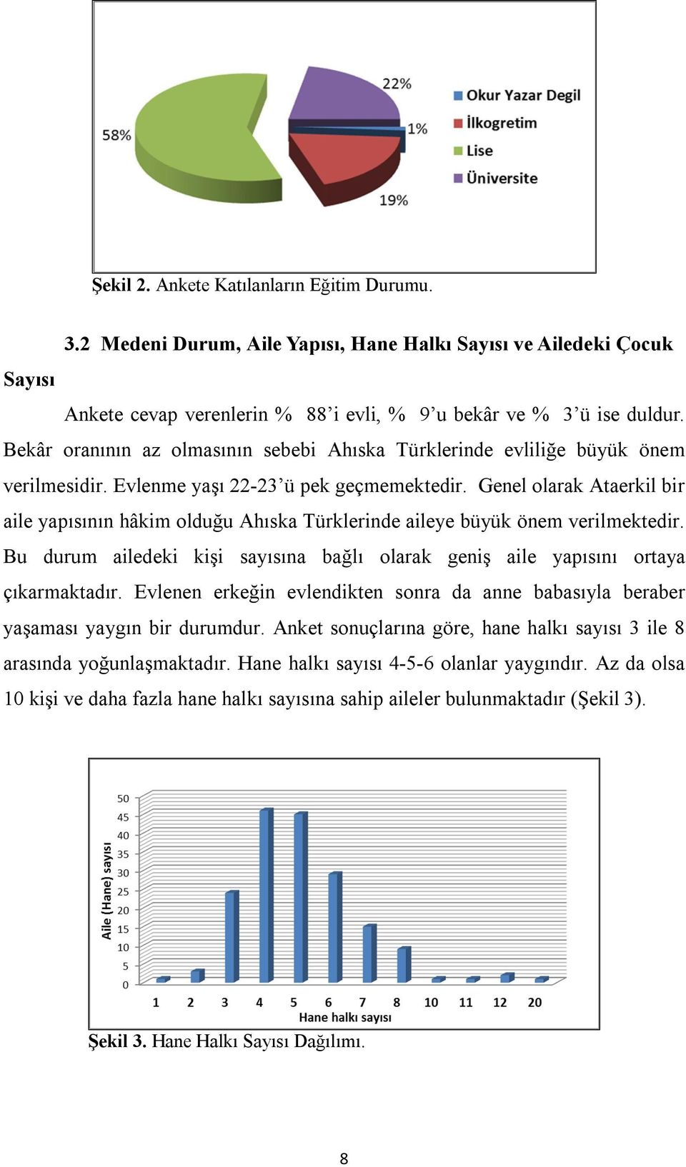 Genel olarak Ataerkil bir aile yapısının hâkim olduğu Ahıska Türklerinde aileye büyük önem verilmektedir. Bu durum ailedeki kişi sayısına bağlı olarak geniş aile yapısını ortaya çıkarmaktadır.