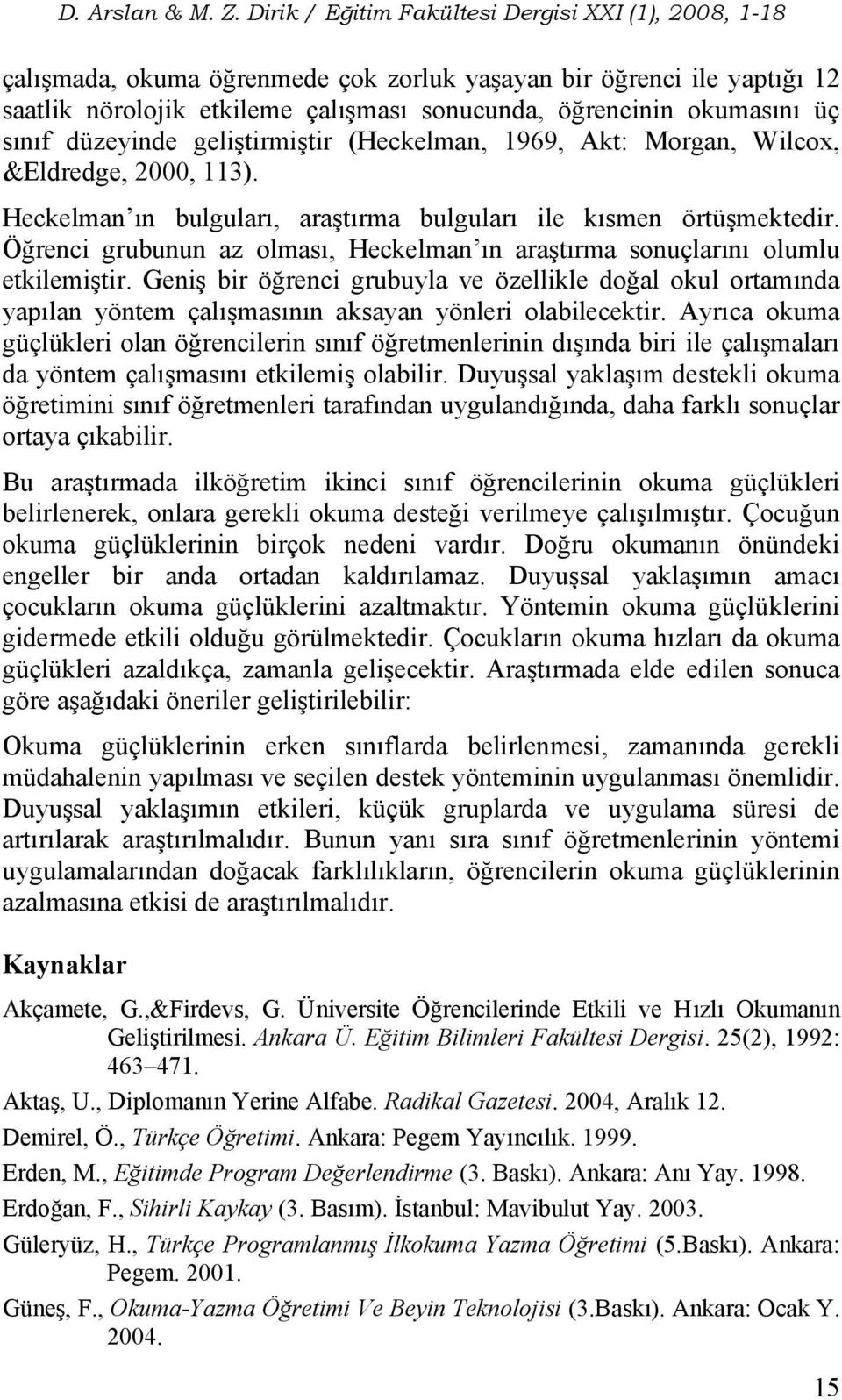 Geniş bir öğrenci grubuyla ve özellikle doğal okul ortamında yapılan yöntem çalışmasının aksayan yönleri olabilecektir.