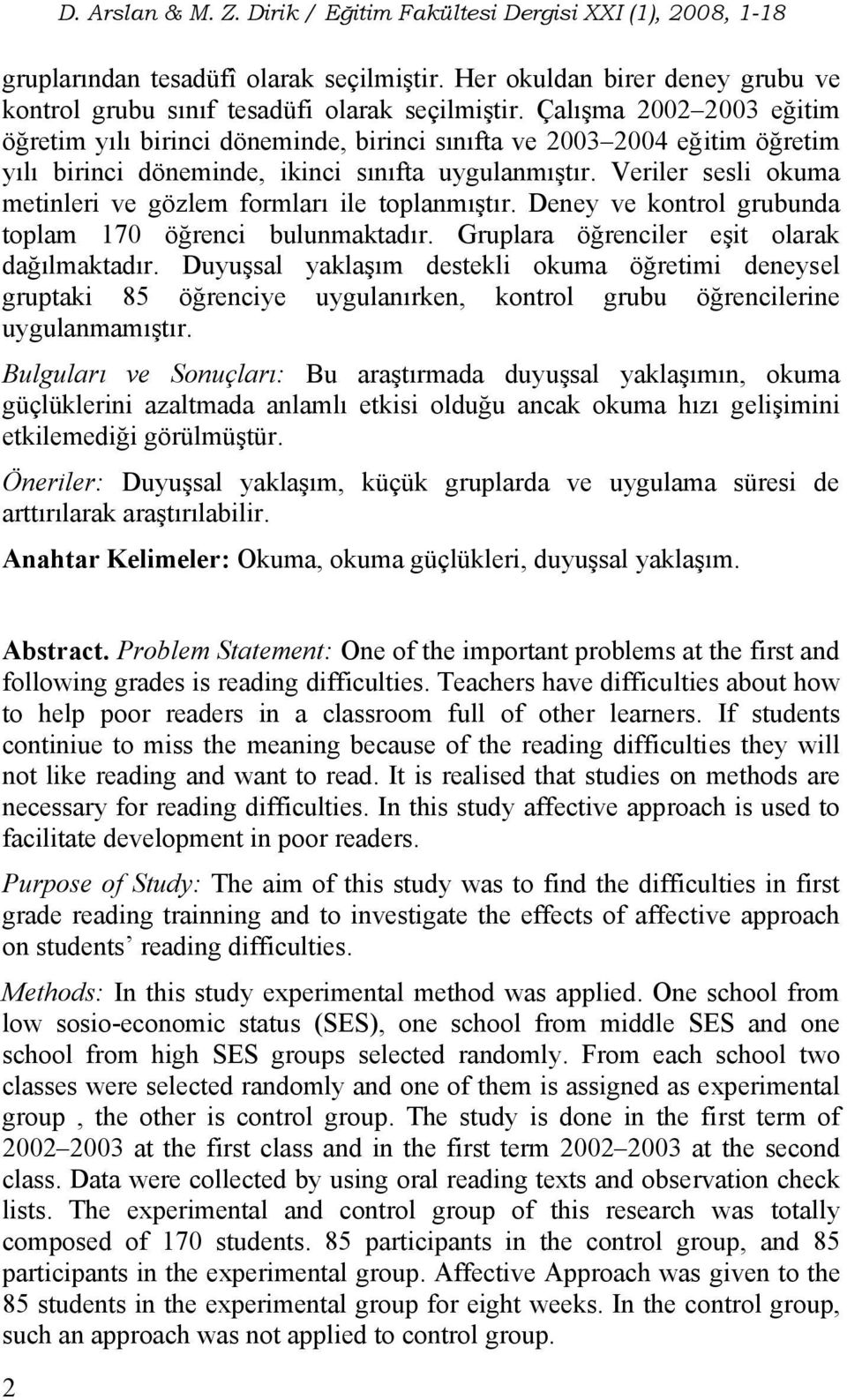 Veriler sesli okuma metinleri ve gözlem formları ile toplanmıştır. Deney ve kontrol grubunda toplam 170 öğrenci bulunmaktadır. Gruplara öğrenciler eşit olarak dağılmaktadır.