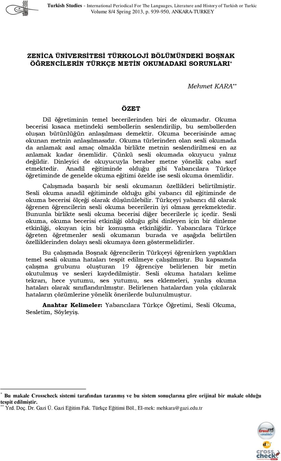 Okuma becerisi kısaca metindeki sembollerin seslendirilip, bu sembollerden oluşan bütünlüğün anlaşılması demektir. Okuma becerisinde amaç okunan metnin anlaşılmasıdır.