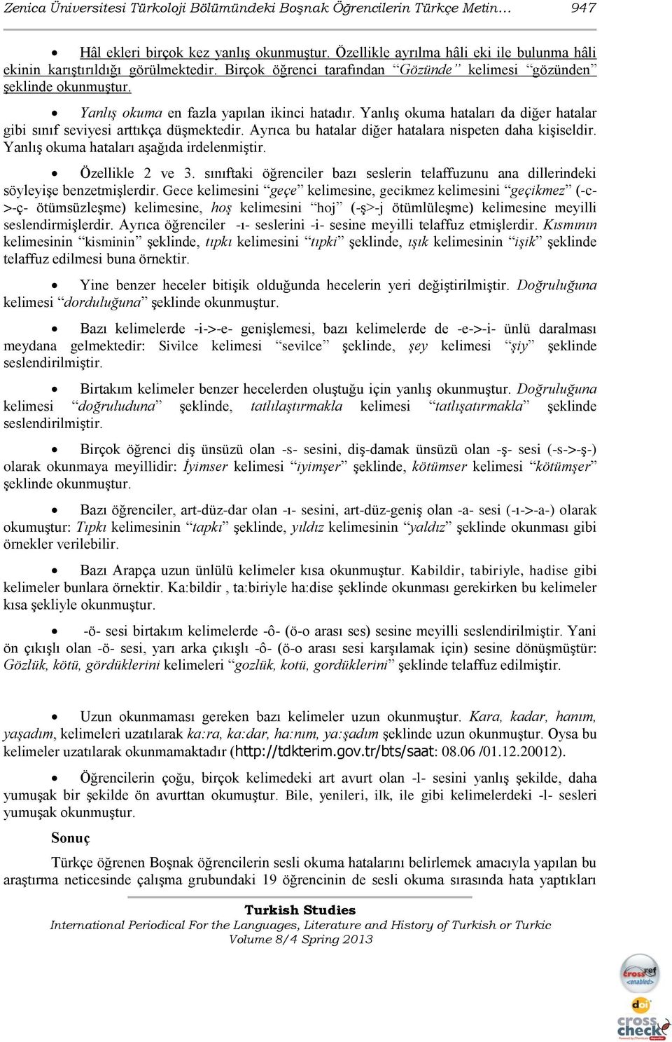 Ayrıca bu hatalar diğer hatalara nispeten daha kiģiseldir. YanlıĢ okuma hataları aģağıda irdelenmiģtir. Özellikle 2 ve 3.