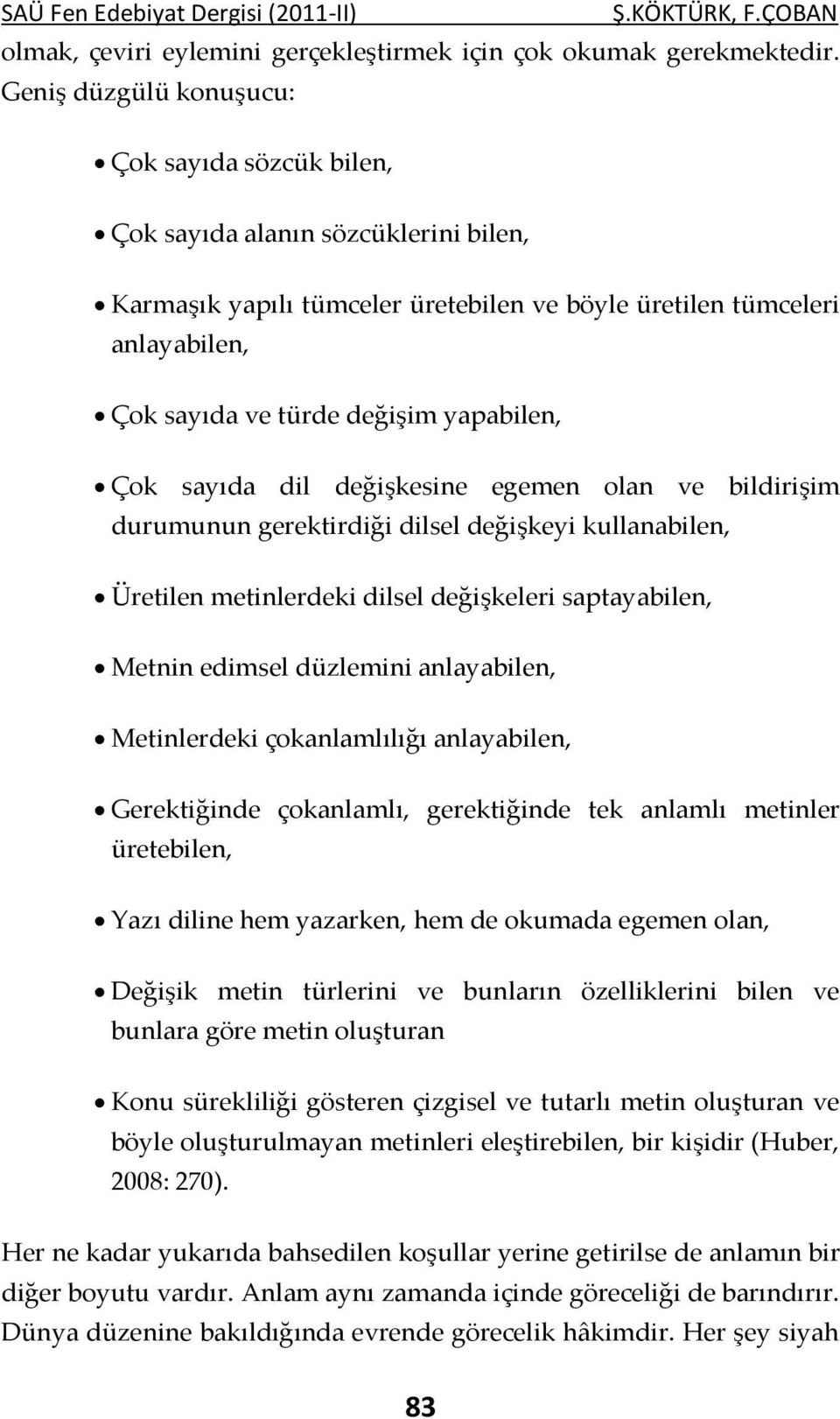 yapabilen, Çok sayıda dil değişkesine egemen olan ve bildirişim durumunun gerektirdiği dilsel değişkeyi kullanabilen, Üretilen metinlerdeki dilsel değişkeleri saptayabilen, Metnin edimsel düzlemini