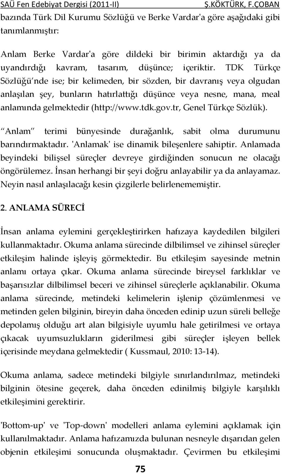 içeriktir. TDK Türkçe Sözlüğü nde ise; bir kelimeden, bir sözden, bir davranış veya olgudan anlaşılan şey, bunların hatırlattığı düşünce veya nesne, mana, meal anlamında gelmektedir (http://www.tdk.