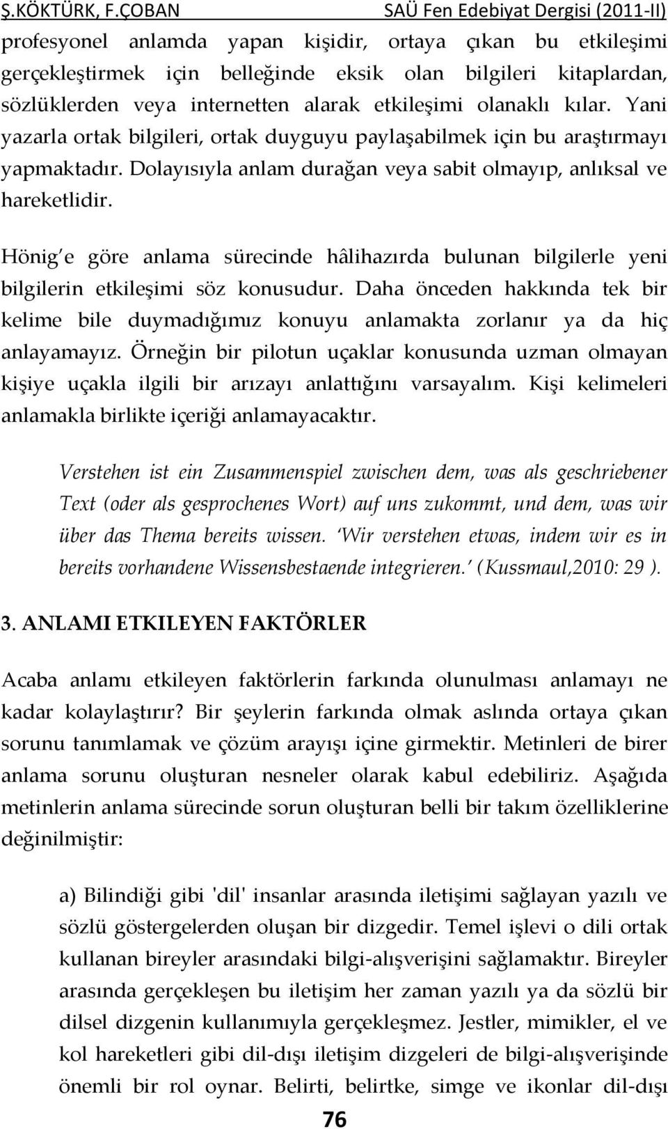 alarak etkileşimi olanaklı kılar. Yani yazarla ortak bilgileri, ortak duyguyu paylaşabilmek için bu araştırmayı yapmaktadır. Dolayısıyla anlam durağan veya sabit olmayıp, anlıksal ve hareketlidir.