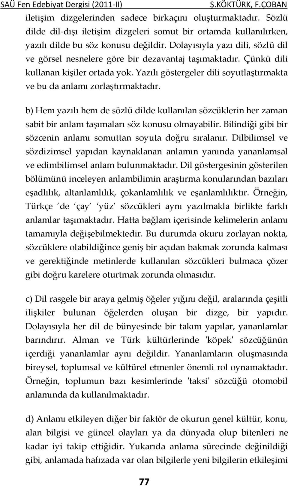 Çünkü dili kullanan kişiler ortada yok. Yazılı göstergeler dili soyutlaştırmakta ve bu da anlamı zorlaştırmaktadır.