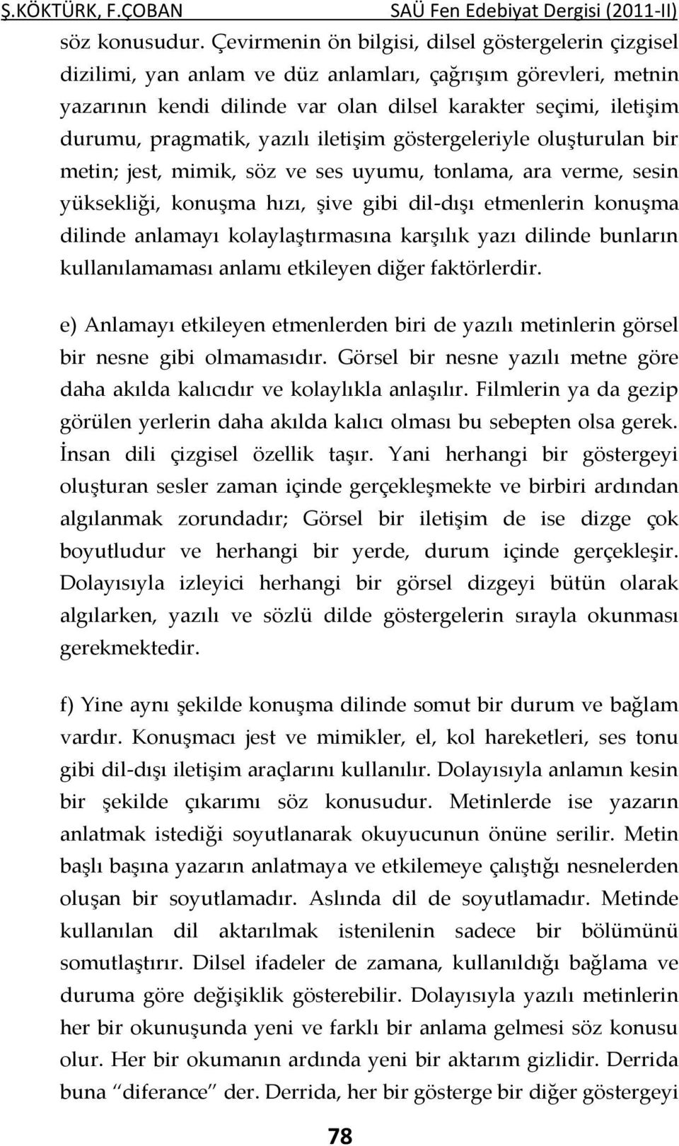 pragmatik, yazılı iletişim göstergeleriyle oluşturulan bir metin; jest, mimik, söz ve ses uyumu, tonlama, ara verme, sesin yüksekliği, konuşma hızı, şive gibi dil-dışı etmenlerin konuşma dilinde