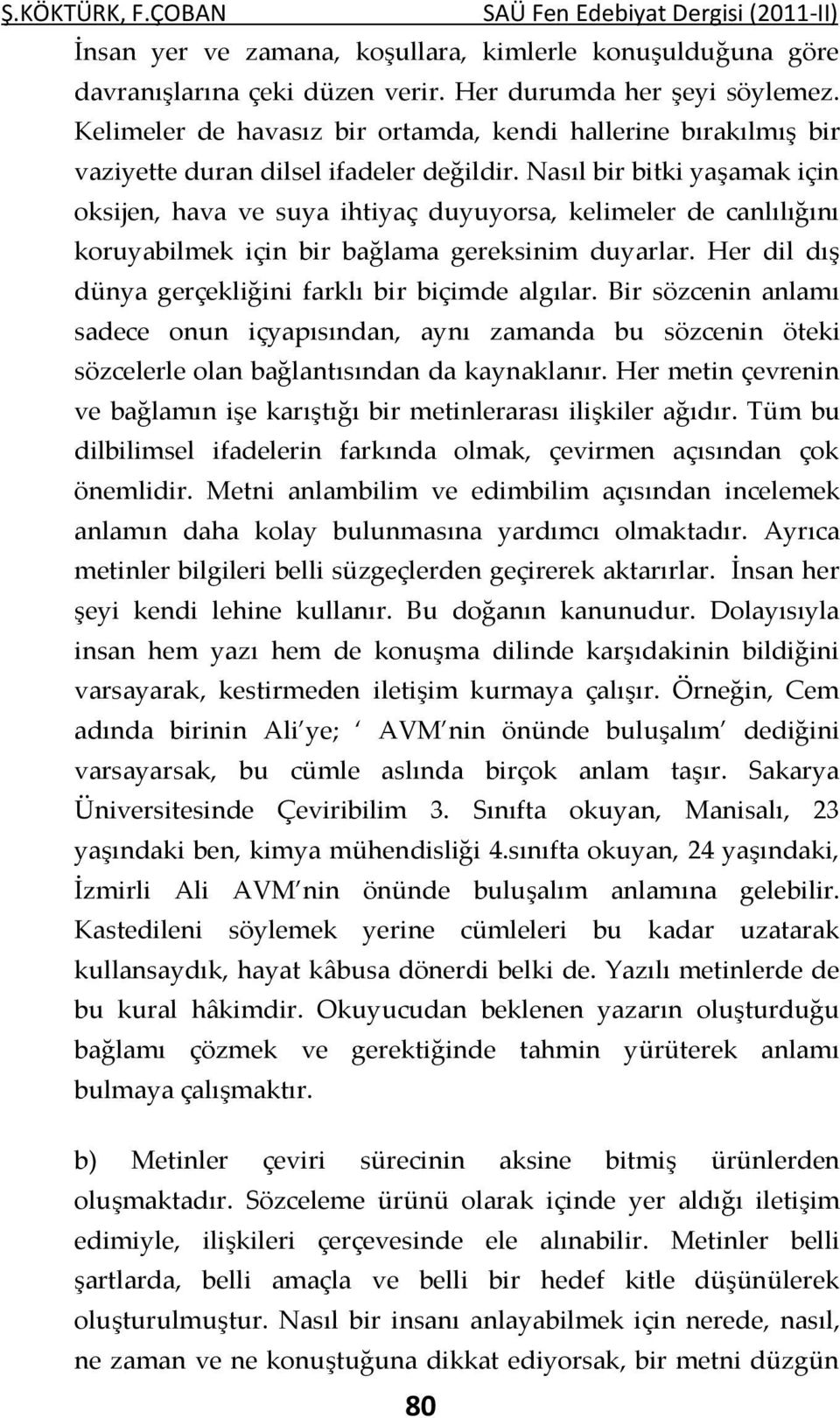 Nasıl bir bitki yaşamak için oksijen, hava ve suya ihtiyaç duyuyorsa, kelimeler de canlılığını koruyabilmek için bir bağlama gereksinim duyarlar.