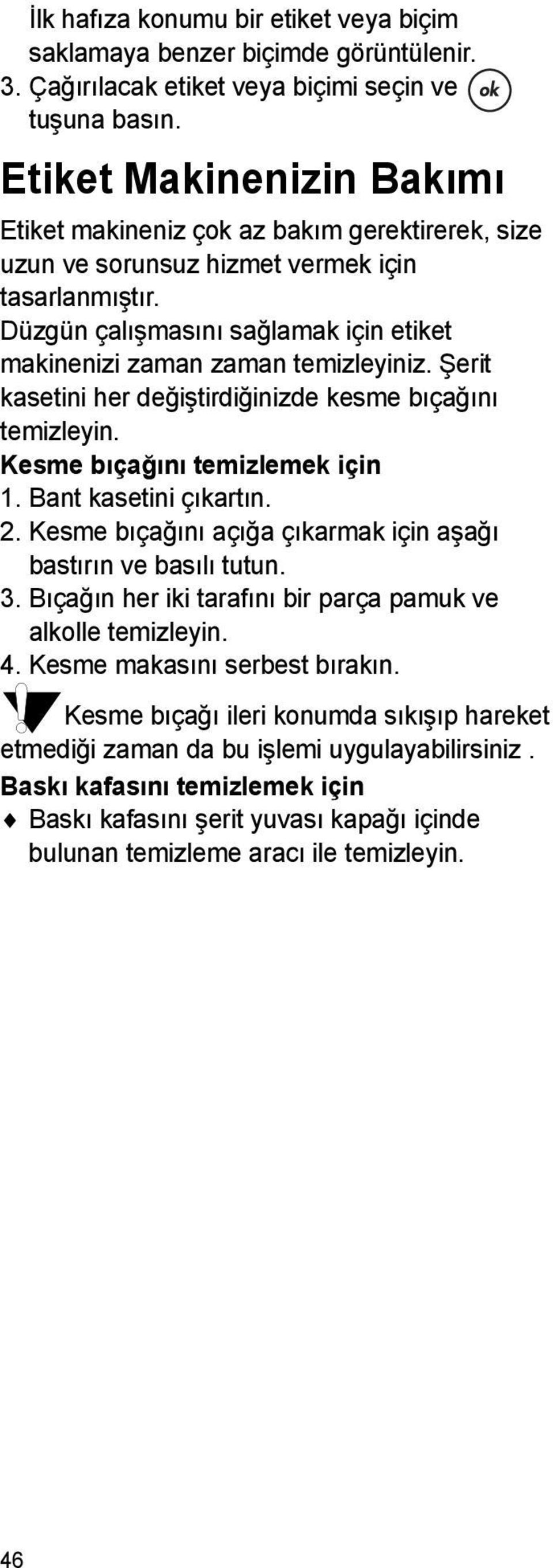 Düzgün çalışmasını sağlamak için etiket makinenizi zaman zaman temizleyiniz. Şerit kasetini her değiştirdiğinizde kesme bıçağını temizleyin. Kesme bıçağını temizlemek için 1. Bant kasetini çıkartın.