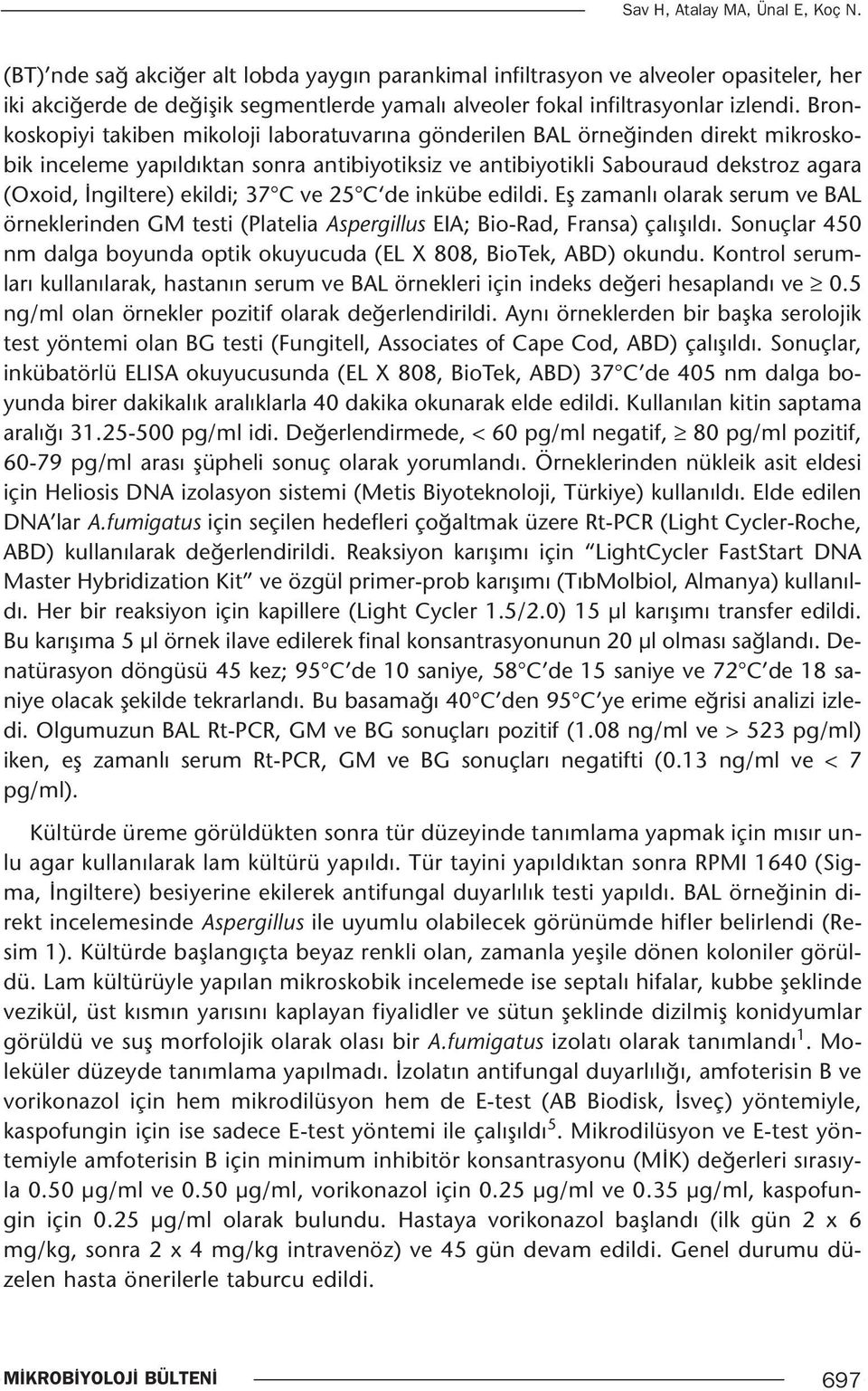 Bronkoskopiyi takiben mikoloji laboratuvarına gönderilen BAL örneğinden direkt mikroskobik inceleme yapıldıktan sonra antibiyotiksiz ve antibiyotikli Sabouraud dekstroz agara (Oxoid, İngiltere)