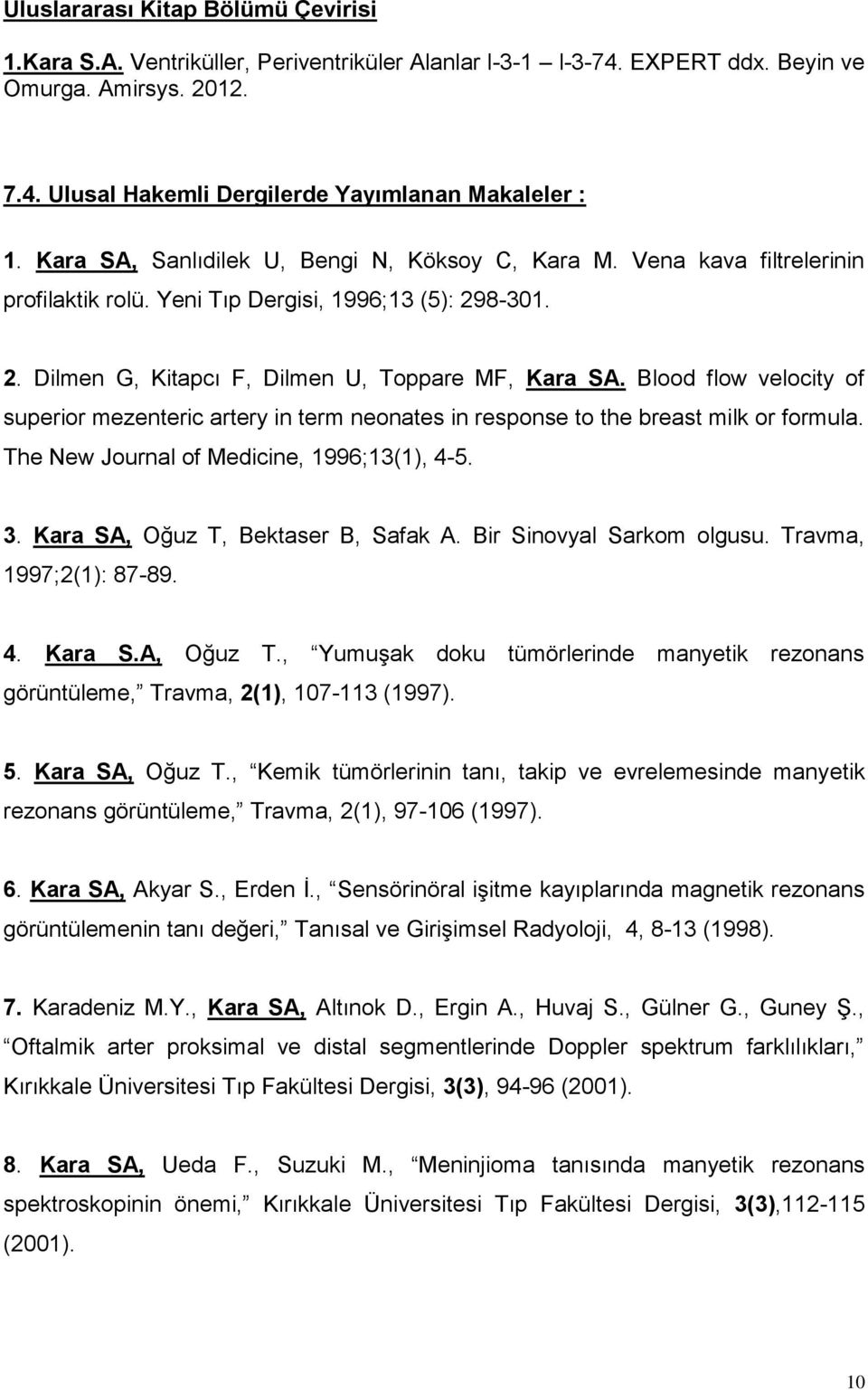 Blood flow velocity of superior mezenteric artery in term neonates in response to the breast milk or formula. The New Journal of Medicine, 1996;13(1), 4-5. 3. Kara SA, Oğuz T, Bektaser B, Safak A.